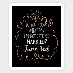 Do you know what day I'm not getting married? June 3rd Magnet